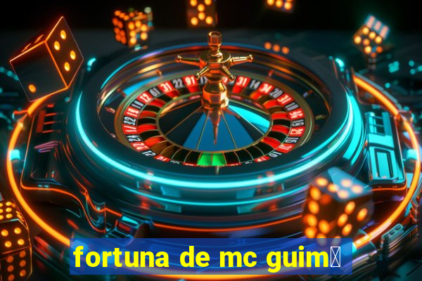 fortuna de mc guim锚