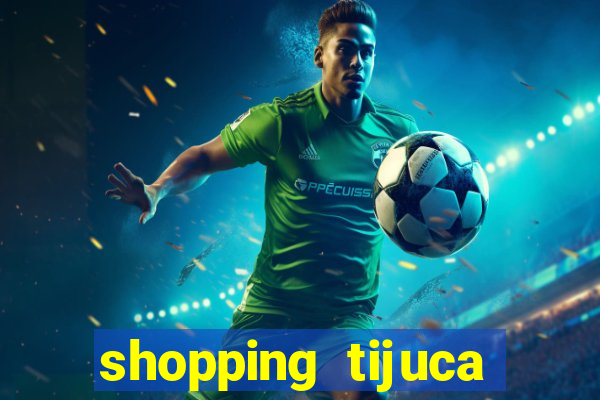 shopping tijuca cinema pre莽o