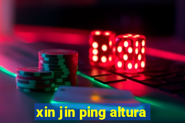 xin jin ping altura