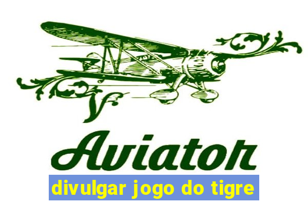 divulgar jogo do tigre