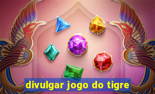 divulgar jogo do tigre