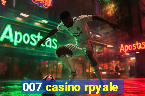 007 casino rpyale