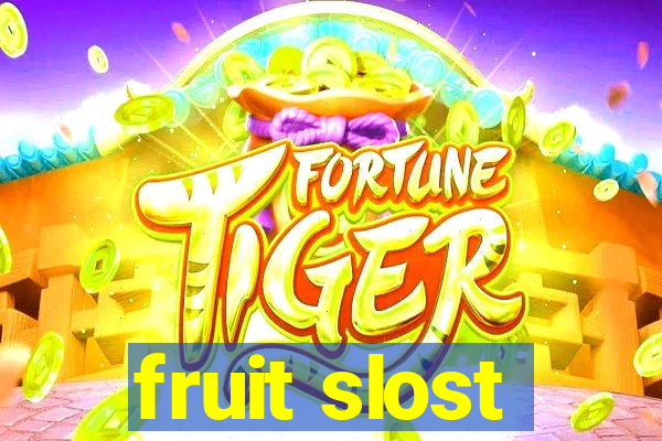 fruit slost