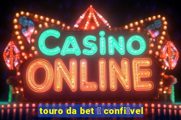 touro da bet 茅 confi谩vel