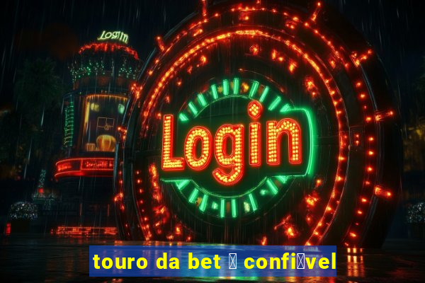 touro da bet 茅 confi谩vel