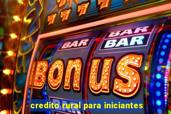 credito rural para iniciantes