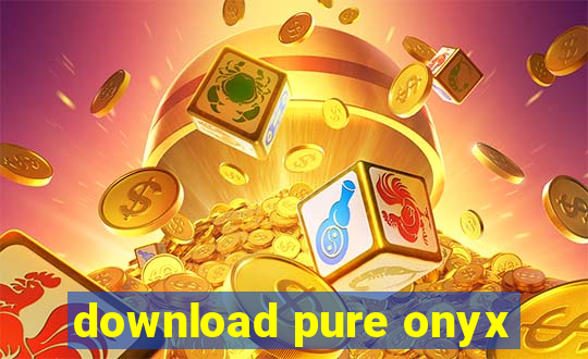 download pure onyx