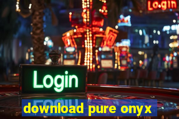 download pure onyx