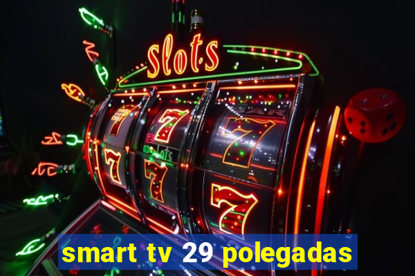 smart tv 29 polegadas