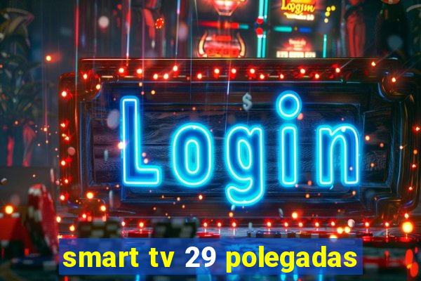 smart tv 29 polegadas