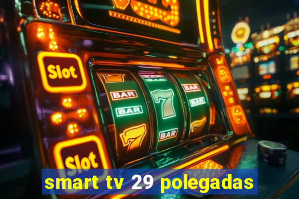 smart tv 29 polegadas