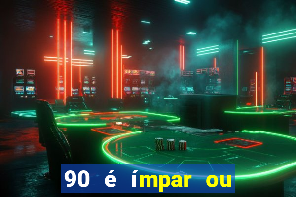 90 é ímpar ou é par