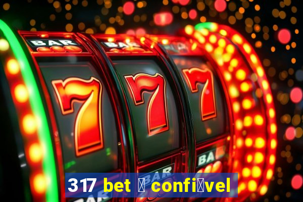 317 bet 茅 confi谩vel