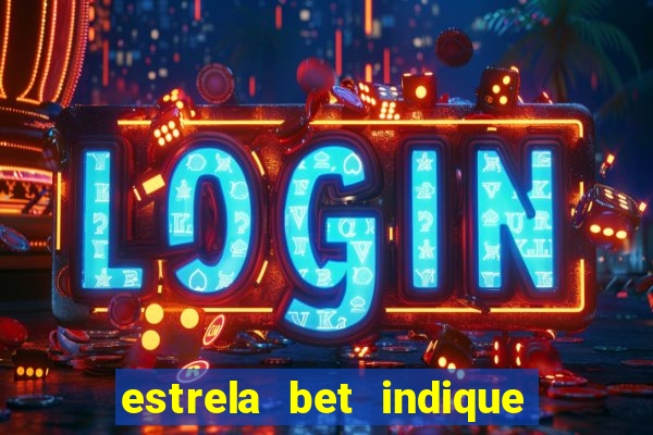 estrela bet indique e ganhe