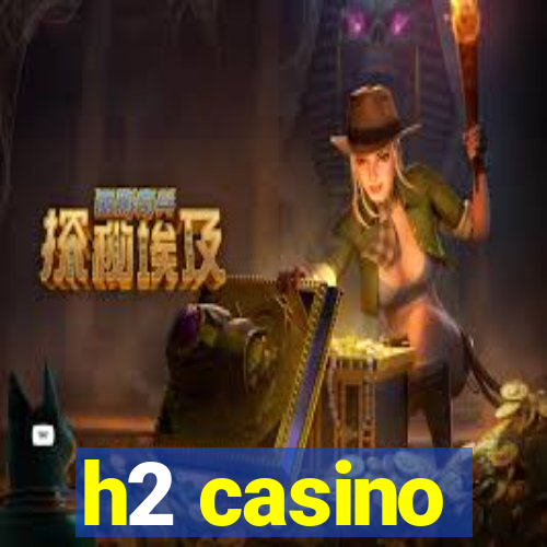 h2 casino