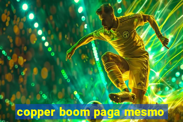 copper boom paga mesmo