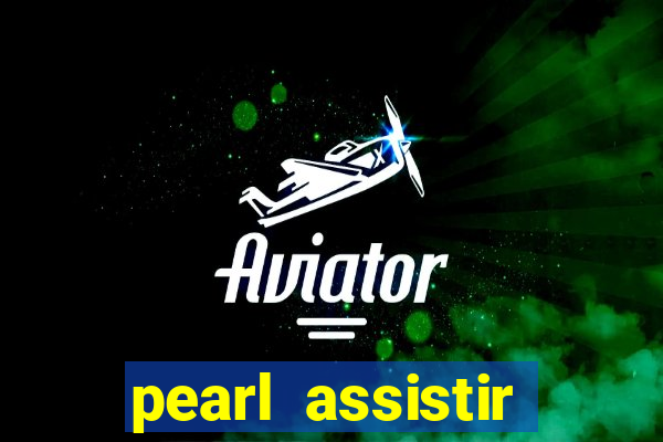 pearl assistir online megaflix