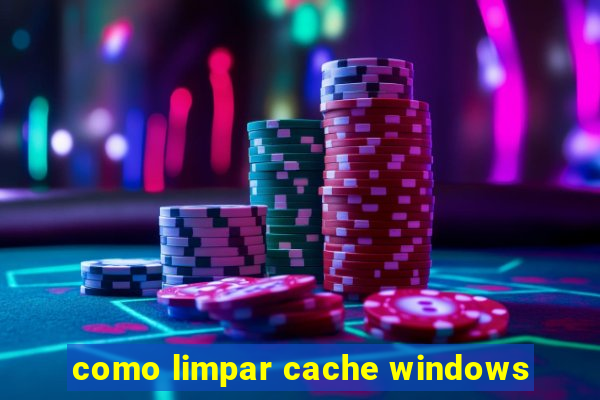 como limpar cache windows