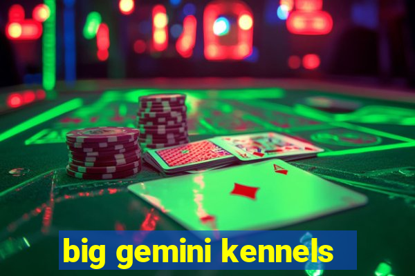 big gemini kennels