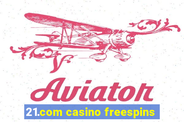 21.com casino freespins