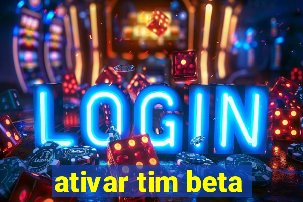 ativar tim beta