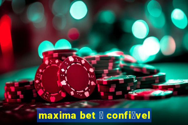 maxima bet 茅 confi谩vel