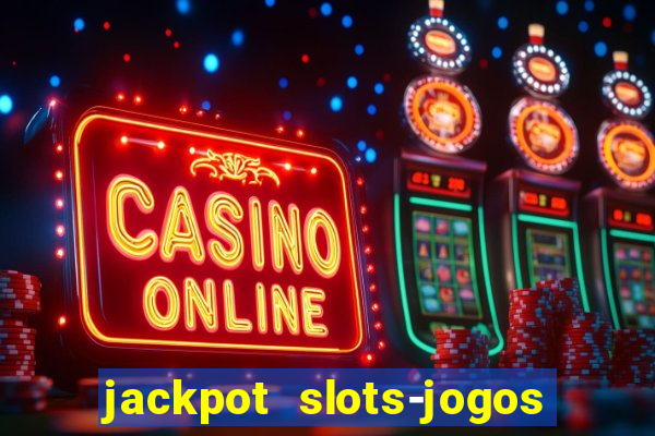 jackpot slots-jogos de cassino