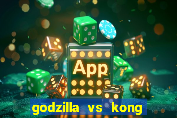 godzilla vs kong filme completo dublado