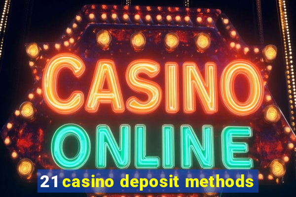 21 casino deposit methods