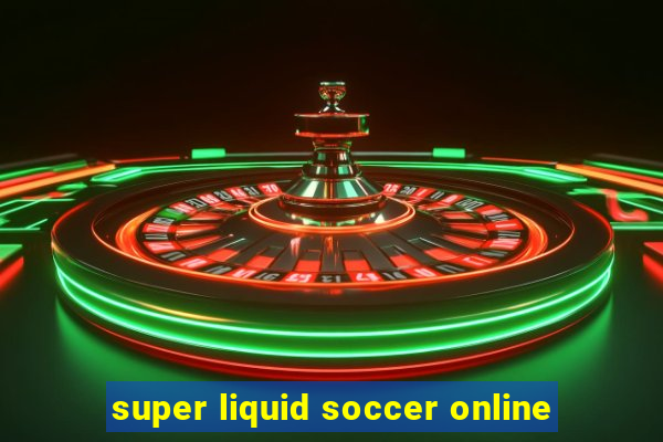 super liquid soccer online