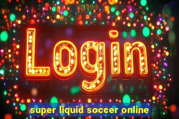 super liquid soccer online