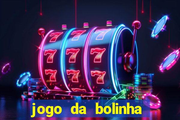 jogo da bolinha que dá dinheiro