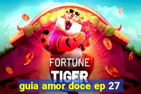 guia amor doce ep 27