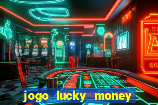 jogo lucky money ganhar dinheiro de verdade