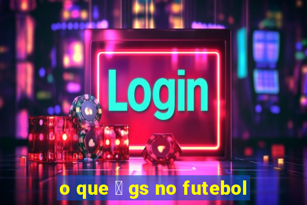 o que 茅 gs no futebol