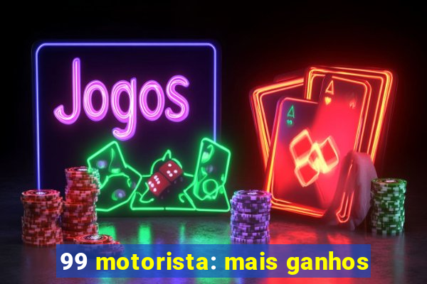 99 motorista: mais ganhos