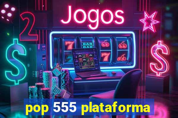 pop 555 plataforma