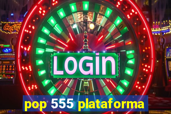 pop 555 plataforma