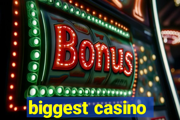 biggest casino