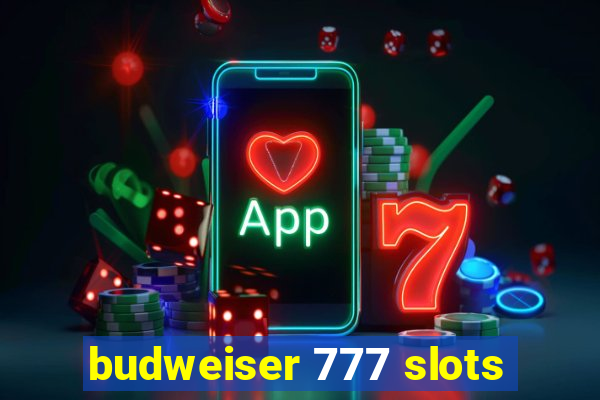 budweiser 777 slots