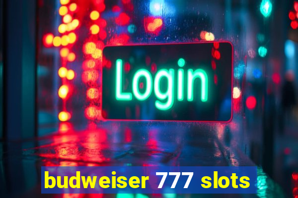 budweiser 777 slots