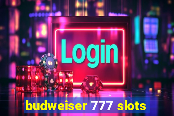 budweiser 777 slots