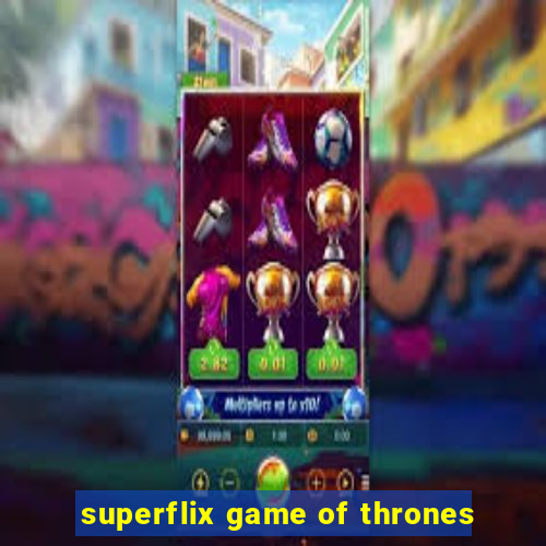 superflix game of thrones