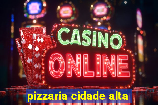 pizzaria cidade alta