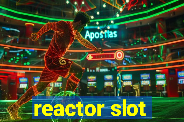 reactor slot