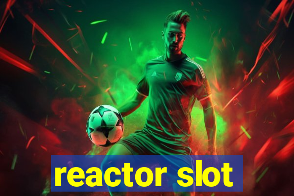 reactor slot