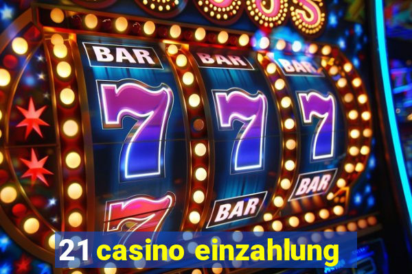 21 casino einzahlung