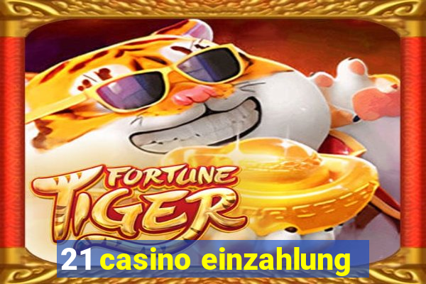 21 casino einzahlung