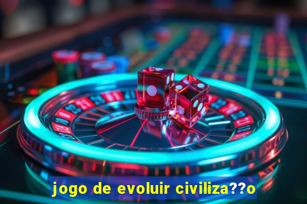 jogo de evoluir civiliza??o