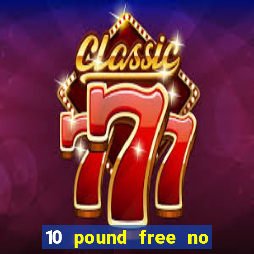 10 pound free no deposit casino uk